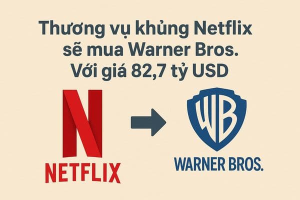 Thương vụ khủng Netflix sẽ mua Warner Bros. Với giá 82,7 tỷ usd: Thương vụ lịch sử làm