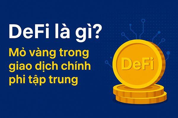DeFi là gì? Cơ hội và rủi ro trong tài chính phi tập trung