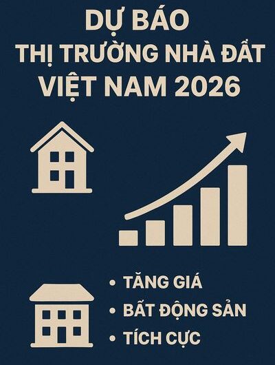 Dự báo thị trường nhà đất Việt Nam 2026: Xu hướng, cơ hội và rủi ro cần chú ý