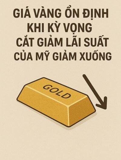 Giá vàng ổn định khi kỳ vọng cắt giảm lãi suất của Mỹ giảm xuống