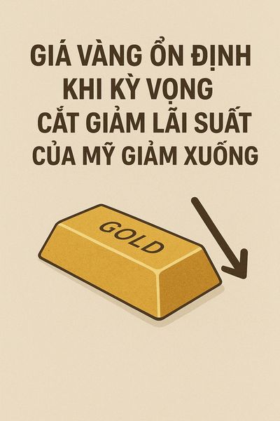 Giá vàng ổn định khi kỳ vọng cắt giảm lãi suất của Mỹ giảm xuống