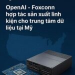 OpenAI - Foxconn hợp tác sản xuất linh kiện cho trung tâm dữ liệu tại Mỹ