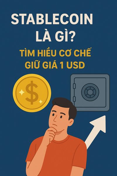 Stablecoin là gì? Tìm hiểu cơ chế giữ giá 1 USD và vai trò trong thị trường tiền điện tử
