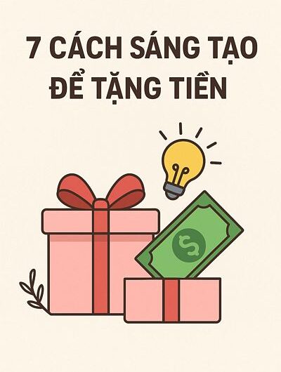 7 Cách sáng tạo để tặng tiền - Ý tưởng độc đáo cho mọi dịp lễ, sinh nhật và sự kiện đặc biệt