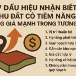 7 Dấu hiệu nhận biết khu đất có tiềm năng tăng giá mạnh trong tương lai