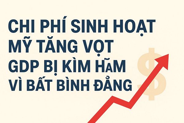 Chi phí sinh hoạt Mỹ tăng vọt, GDP bị kìm hãm vì bất bình đẳng
