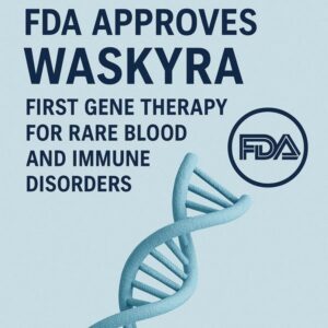 FDA phê duyệt Waskyra: Liệu pháp gen đầu tiên cho rối loạn máu và hệ miễn dịch hiếm gặp — mở ra kỷ nguyên mới cho y học điều trị gene