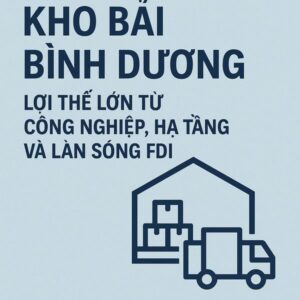 Kho bãi Bình Dương: Lợi thế lớn từ công nghiệp, hạ tầng và làn sóng FDI