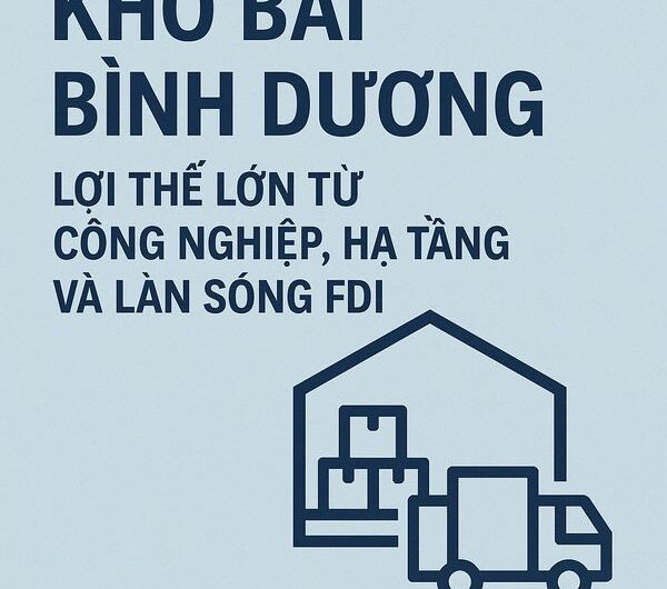 Kho bãi Bình Dương: Lợi thế lớn từ công nghiệp, hạ tầng và làn sóng FDI